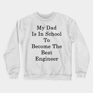 My Dad Is In School To Become The Best Engineer Crewneck Sweatshirt